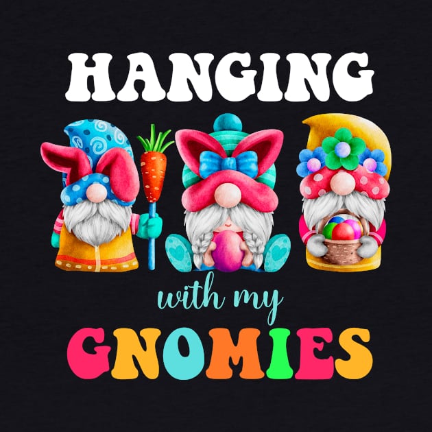 Hanging With My Gnomies Easter Day by Quotes NK Tees